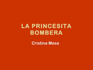 LA PRINCESITA BOMBERA Cristina Mesa 