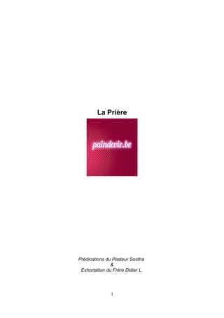 La Prière




Prédications du Pasteur Sostha
               &
 Exhortation du Frère Didier L.




               1
 