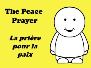 The Peace
Prayer
La prière
pour la
paix
 