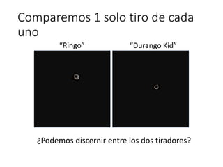 Comparemos 1 solo tiro de cada
uno
¿Podemos discernir entre los dos tiradores?
 