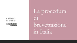 La procedura
di
brevettazione
in Italia
MASSIMO
BARBIERI
2021
 