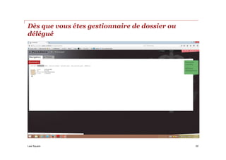 Law Square
Dès que vous êtes gestionnaire de dossier ou
délégué
22
 