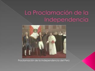 La Proclamación de la Independencia Proclamación de la Independencia del Perú 