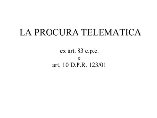 LA PROCURA TELEMATICA ex art. 83 c.p.c. e art. 10 D.P.R. 123/01 