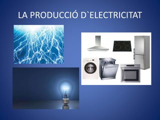 LA PRODUCCIÓ D`ELECTRICITAT

 