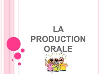 LA
PRODUCTION
ORALE
 