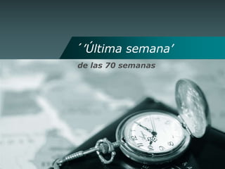 ´’Última semana’
de las 70 semanas
 