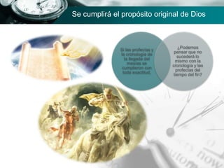 Si las profecías y
la cronología de
la llegada del
mesías se
cumplieron con
toda exactitud,
¿Podemos
pensar que no
sucederá lo
mismo con la
cronología y las
profecías del
tiempo del fin?
Se cumplirá el propósito original de Dios
 