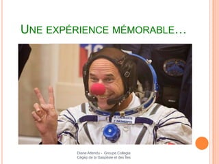UNE EXPÉRIENCE MÉMORABLE…




        Diane Attendu - Groupe Collegia
        Cégep de la Gaspésie et des Îles
 