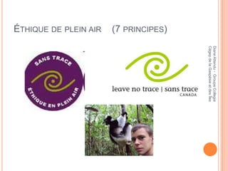 Diane Attendu - Groupe Collegia
                       Cégep de la Gaspésie et des Îles
(7 PRINCIPES)
ÉTHIQUE DE PLEIN AIR
 