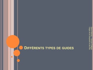 Diane Attendu - Groupe Collegia
Cégep de la Gaspésie et des Îles
                           DIFFÉRENTS TYPES DE GUIDES
 