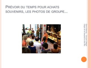 Diane Attendu - Groupe Collegia
                                     Cégep de la Gaspésie et des Îles
SOUVENIRS, LES PHOTOS DE GROUPE...
PRÉVOIR DU TEMPS POUR ACHATS
 