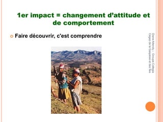 1er impact = changement d’attitude et
             de comportement




                                        Cégep de la Gaspésie et des Îles
                                        Diane Attendu - Groupe Collegia
   Faire découvrir, c'est comprendre
 