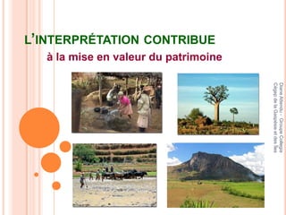 Diane Attendu - Groupe Collegia
                                                                 Cégep de la Gaspésie et des Îles
                             à la mise en valeur du patrimoine
L’INTERPRÉTATION CONTRIBUE
 