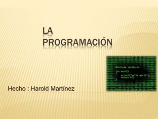 LA
PROGRAMACIÓN
Hecho : Harold Martínez
 