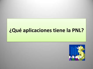 ¿Qué aplicaciones tiene la PNL?