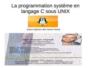 La programmation systéme en
langage C sous UNIX
Auteur:Ingénieur Ben hassen Hamdi
 