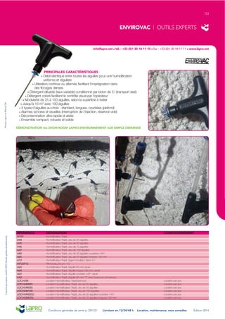 PRINCIPALES CARACTÉRISTIQUES
• Débit identique entre toutes les aiguilles pour une humidification
uniforme et régulière
• Utilisation continue ou alternée facilitant l'imprégnation dans
des flocages denses
• Détergent diluable (taux variable) conditionné par bidon de 5 l (transport aisé)
• Détergent coloré facilitant le contrôle visuel par l'opérateur
• Modularité de 25 à 100 aiguilles, selon la superficie à traiter
• Jusqu'à 10 m2 avec 100 aiguilles
• 3 types d’aiguilles au choix : standard, longues, courbées (plafond)
• Alarmes sonores et visuelles (interruption de l'injection, réservoir vide)
• Décontamination ultra-rapide et aisée
• Ensemble compact, robuste et solide
DÉMONSTRATION AU SHOW-ROOM LAPRO ENVIRONNEMENT SUR SIMPLE DEMANDE
ImprimésurpapiercertifiéPEFC(forêtsgéréesdurablement).
RÉFÉRENCE DÉSIGNATION CONDITIONNEMENT
N109 Humidificateur TrapIt
A44 Humidificateur TrapIt, Jeu de 25 aiguilles
A45 Humidificateur TrapIt, Jeu de 50 aiguilles
A46 Humidificateur TrapIt, Jeu de 75 aiguilles
A47 Humidificateur TrapIt, Jeu de 100 aiguilles
A80 Humidificateur TrapIt, Jeu de 25 aiguilles courbées 140°
A85 Humidificateur TrapIt, Jeu de 25 aiguilles longues 195 mm
A13 Humidificateur TrapIt, Agent mouillant, bidon 5 l
WP25P10 Filtre à eau 25 μm, 10"
A60 Humidificateur TrapIt, Aiguille 65 mm seule
A64 Humidificateur TrapIt, Aiguille longue 195 mm, seule
A65 Humidificateur TrapIt, Aiguille courbée 140°, seule
A42 Humidificateur TrapIt, Aiguille 65 mm “T” avec tuyaux et connexions
LOCHUM Location Humidificateur TrapIt (par jour) Location par jour
LOCHUM025 Location Humidificateur TrapIt, Jeu de 25 aiguilles Location par jour
LOCHUM050 Location Humidificateur TrapIt, Jeu de 50 aiguilles Location par jour
LOCHUM100 Location Humidificateur TrapIt, Jeu de 100 aiguilles Location par jour
LOCHUM025C Location Humidificateur TrapIt, Jeu de 25 aiguilles courbées 140° Location par jour
LOCHUM025L Location Humidificateur TrapIt, Jeu de 25 aiguilles longues 195 mm Location par jour
Conditions générales de vente p. 229-231 Livraison en 12/24/48 h Location, maintenance, nous consulter Édition 2014
153
PhotosLaproetMichelSA.
ENVIROVAC | OUTILS EXPERTS
info@lapro.net N tél. : +33 (0)1 30 18 11 10 N fax : +33 (0)1 30 18 11 11 N www.lapro.net
 