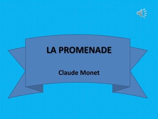 LA PROMENADE
Claude Monet

 