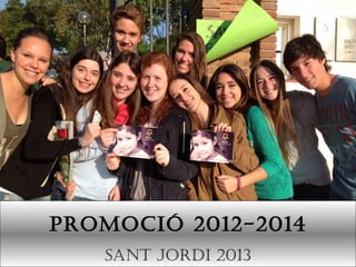 Promoció 2012-2014
Sant Jordi 2013
 