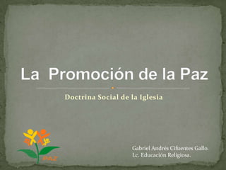 Doctrina Social de la Iglesia
Gabriel Andrés Cifuentes Gallo.
Lc. Educación Religiosa.
 