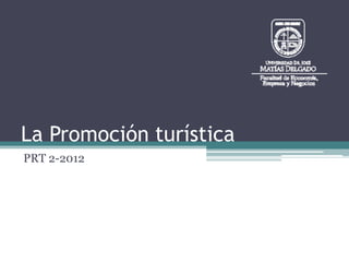 La Promoción turística
PRT 2-2012
 