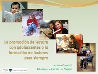 Adriana Carrillo J.
Bibliotecaria Colegio Los Nogales
 