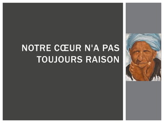 NOTRE CŒUR N'A PAS
TOUJOURS RAISON
 