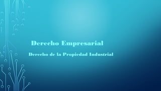 Derecho Empresarial
Derecho de la Propiedad Industrial
 