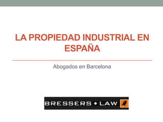 LA PROPIEDAD INDUSTRIAL EN
ESPAÑA
Abogados en Barcelona
 