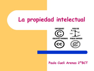 La propiedad intelectual

Paula Cueli Arenas 2ºBCT

 