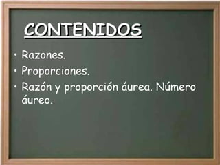 CONTENIDOS Razones. Proporciones. Razón y proporción áurea. Número áureo.   