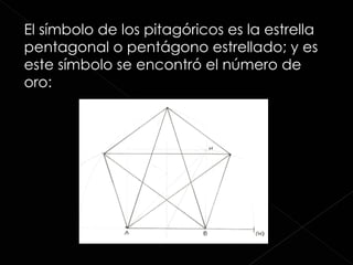 El símbolo de los pitagóricos es la estrella pentagonal o pentágono estrellado; y es este símbolo se encontró el número de oro: 