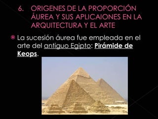 La sucesión áurea fue empleada en el arte del  antiguo Egipto :  Pirámide de Keops . 