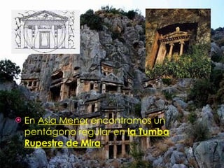 En  Asia Menor  encontramos un pentágono regular en  la Tumba Rupestre de Mira . 