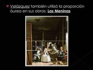 Velázquez  también utilizó la proporción áurea en sus obras:  Las Meninas 