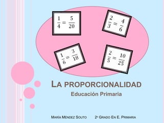 La proporcionalidad Educación Primaria María Méndez Souto        2º Grado En E. Primaria 
