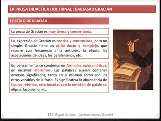 LA PROSA DIDÁCTICA DOCTRINAL : BALTASAR GRACIÁN
IES Miguel Catalán - Carmen Andreu Gisbert
EL ESTILO DE GRACIÁN
El estilo ...