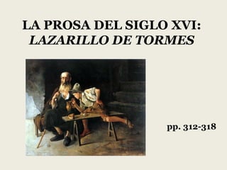 LA PROSA DEL SIGLO XVI:
 LAZARILLO DE TORMES




                  pp. 312-318
 
