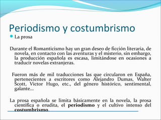 Periodismo y costumbrismo
La prosa
Durante los años 1820 y 1870, se desarrolla en España la
literatura costumbrista, que ...