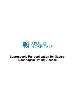 Laproscopic Fundoplication for Gastro-
Esophageal Reflux Disease
 