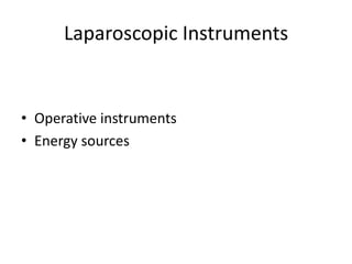 Laparoscopic Instruments


• Operative instruments
• Energy sources
 