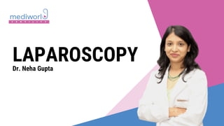 Dr. Neha Gupta
LAPAROSCOPY
 