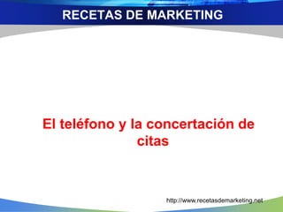El teléfono y la concertación de
citas
RECETAS DE MARKETING
http://www.recetasdemarketing.net
 