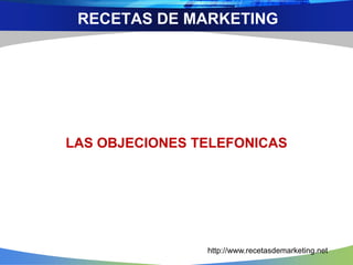 LAS OBJECIONES TELEFONICAS
RECETAS DE MARKETING
http://www.recetasdemarketing.net
 