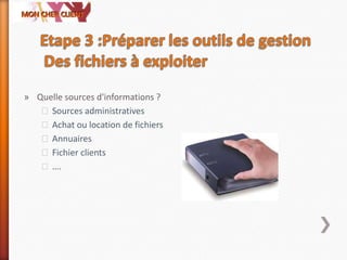 » Quelle sources d'informations ?
˃Sources administratives
˃Achat ou location de fichiers
˃Annuaires
˃Fichier clients
˃….
 