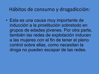 Hábitos de consumo y drogadicción: <ul><li>Esta es una causa muy importante de inducción a la prostitución sobretodo en gr...