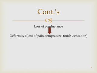 
Loss of conductance
Deformity ((loss of pain, temprature, touch ,sensation)
19
Cont.'s
 