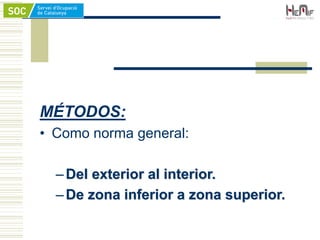 MÉTODOS:
• Como norma general:
–Del exterior al interior.
–De zona inferior a zona superior.
 