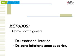 MÉTODOS:
• Como norma general:
– Del exterior al interior.
Del exterior al interior.
– De zona inferior a zona superior.
De zona inferior a zona superior.
 